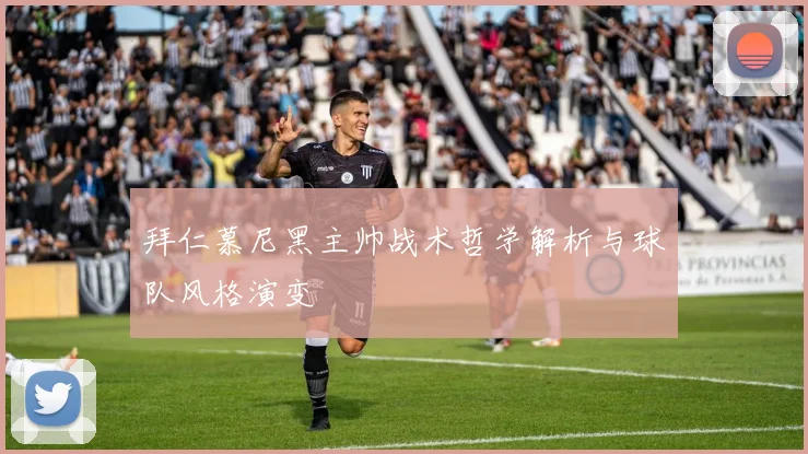 拜仁慕尼黑主帅战术哲学解析与球队风格演变