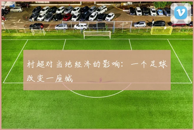 村超对当地经济的影响：一个足球改变一座城