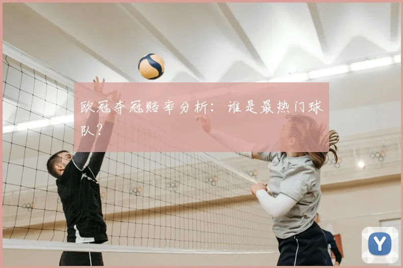 欧冠夺冠赔率分析：谁是最热门球队？