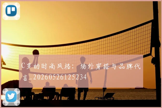C罗的时尚风格：场外穿搭与品牌代言_20260526125234