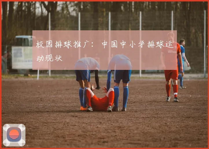 校园排球推广：中国中小学排球运动现状