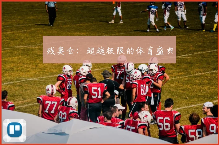 残奥会：超越极限的体育盛典