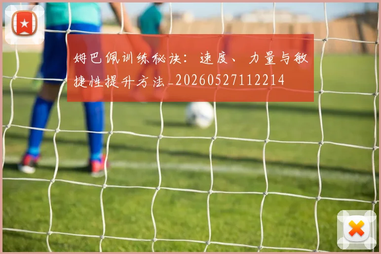 姆巴佩训练秘诀：速度、力量与敏捷性提升方法_20260527112214