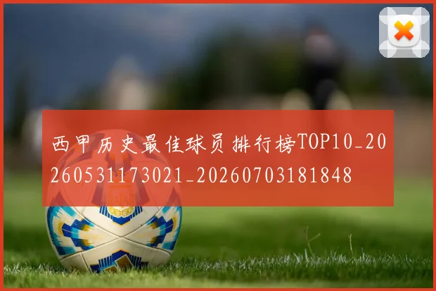 西甲历史最佳球员排行榜TOP10_20260531173021_20260703181848